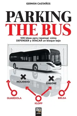 Parcheggiare l'autobus: 109 idee per ripensare al modo in cui si difende e si gestisce un blocco basso - Parking the Bus: 109 ideas para repensar cmo DEFENDER y ATACAR un bloque bajo