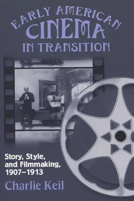 Il cinema americano di transizione: Storia, stile e regia, 1907a 1913 - Early American Cinema in Transition: Story, Style, and Filmmaking, 1907a 1913