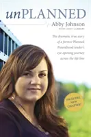 Non pianificato: La drammatica storia vera del viaggio a occhi aperti di una ex leader di Planned Parenthood attraverso la linea della vita - Unplanned: The Dramatic True Story of a Former Planned Parenthood Leader's Eye-Opening Journey Across the Life Line