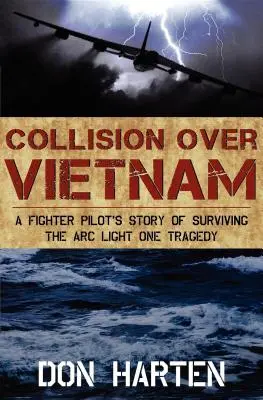 Collisione sul Vietnam: La storia di un pilota di caccia sopravvissuto alla tragedia dell'Arc Light One - Collision Over Vietnam: A Fighter Pilot's Story of Surviving the Arc Light One Tragedy