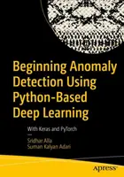 Iniziare a rilevare le anomalie con il Deep Learning basato su Python: Con Keras e Pytorch - Beginning Anomaly Detection Using Python-Based Deep Learning: With Keras and Pytorch