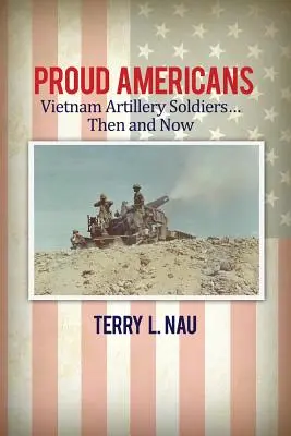 Americani orgogliosi: Soldati d'artiglieria del Vietnam... Allora e oggi - Proud Americans: Vietnam Artillery Soldiers... Then and Now