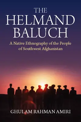 I Baluch dell'Helmand: Un'etnografia del popolo dell'Afghanistan sud-occidentale - The Helmand Baluch: A Native Ethnography of the People of Southwest Afghanistan