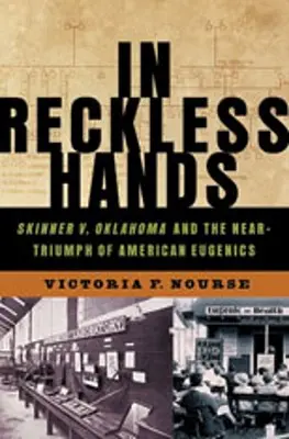 In mani sconsiderate: Skinner contro Oklahoma e il quasi trionfo dell'eugenetica americana - In Reckless Hands: Skinner V. Oklahoma and the Near-Triumph of American Eugenics