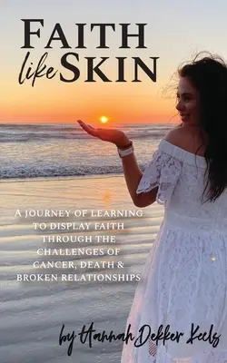 La fede come la pelle: Un viaggio per imparare a mostrare la fede attraverso le sfide del cancro, della morte e delle relazioni interrotte - Faith Like Skin: A journey of learning to display faith through the challenges of cancer, death, & broken relationships