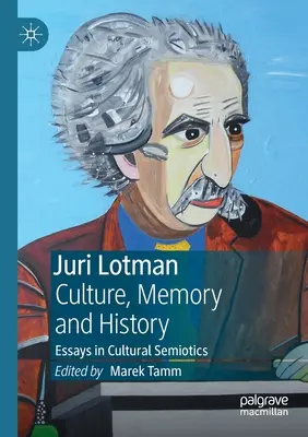 Juri Lotman - Cultura, memoria e storia: Saggi di semiotica culturale - Juri Lotman - Culture, Memory and History: Essays in Cultural Semiotics