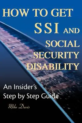 Come ottenere l'SSI e l'invalidità della sicurezza sociale: Una guida per addetti ai lavori passo dopo passo - How to Get SSI & Social Security Disability: An Insider's Step by Step Guide