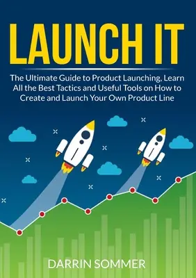 Lanciare: La guida definitiva al lancio di un prodotto, per imparare tutte le migliori tattiche e gli strumenti più utili per creare e lanciare il vostro prodotto. - Launch It: The Ultimate Guide to Product Launching, Learn All the Best Tactics and Useful Tools on How to Create and Launch Your