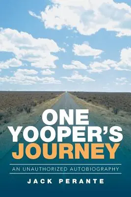 Il viaggio di uno yooper: Un'autobiografia non autorizzata - One Yooper's Journey: An Unauthorized Autobiography