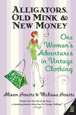Alligatori, vecchi visoni e nuovi soldi: Le avventure di una donna nell'abbigliamento vintage - Alligators, Old Mink & New Money: One Woman's Adventures in Vintage Clothing