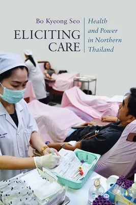 Elicitare la cura: salute e potere nella Thailandia del Nord - Eliciting Care: Health and Power in Northern Thailand