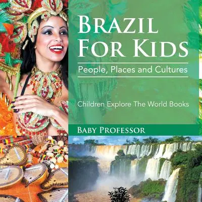 Il Brasile per i bambini: Persone, luoghi e culture - Libri per bambini che esplorano il mondo - Brazil For Kids: People, Places and Cultures - Children Explore The World Books