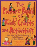 Il libro illustrato dei mestieri e delle attività per bambini: Oltre 200 fantastici progetti completamente illustrati per una facile consultazione - The Picture Book of Kids' Crafts and Activities: More than 200 Terrific Projects Fully Illustrated for Easy Reference
