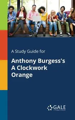 Guida allo studio di Arancia meccanica di Anthony Burgess - A Study Guide for Anthony Burgess's A Clockwork Orange
