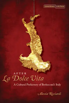 Dopo la Dolce Vita: Una preistoria culturale dell'Italia di Berlusconi - After La Dolce Vita: A Cultural Prehistory of Berlusconi's Italy