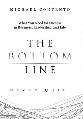 La linea di fondo: Ciò che serve per il successo negli affari, nella leadership e nella vita - The Bottom Line: What You Need For Success In Business, Leadership And Life