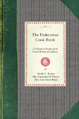 Libro di cucina della Federazione: Una raccolta di ricette sperimentate, fornite dalle donne di colore dello Stato della California - Federation Cook Book: A Collection of Tested Recipes, Contributed by the Colored Women of the State of California