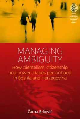 Gestire l'ambiguità: come il clientelismo, la cittadinanza e il potere plasmano la personalità in Bosnia-Erzegovina - Managing Ambiguity: How Clientelism, Citizenship, and Power Shape Personhood in Bosnia and Herzegovina