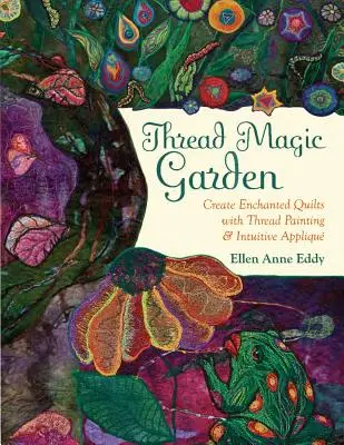 Filo magico: Il mondo incantato di Ellen Anne Eddy - Thread Magic: The Enchanted World of Ellen Anne Eddy