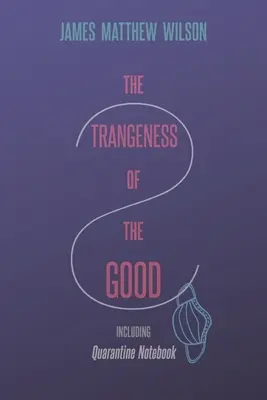 La stranezza del bene, compreso il Quaderno di quarantena - The Strangeness of the Good, Including Quarantine Notebook