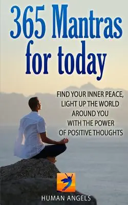 365 Mantra per oggi: Trova la tua pace interiore, illumina il mondo intorno a te con il potere dei pensieri positivi - 365 Mantras for Today: Find Your Inner Peace, Light Up the World Around You with the Power of Positive Thoughts