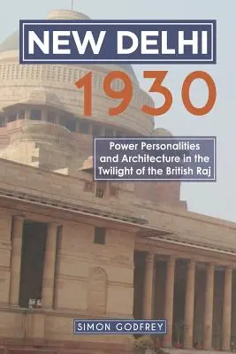 Nuova Delhi 1930: Potere, personalità e architettura nel crepuscolo del Raj britannico - New Delhi 1930: Power, Personalities and Architecture in the Twilight of the British Raj