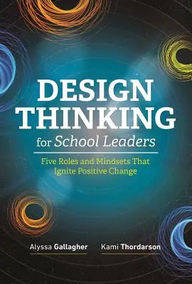 Il pensiero progettuale per i dirigenti scolastici: Cinque ruoli e mentalità che stimolano il cambiamento positivo - Design Thinking for School Leaders: Five Roles and Mindsets That Ignite Positive Change