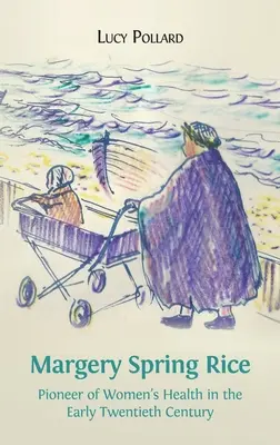 Margery Spring Rice: Pioniera della salute femminile all'inizio del XX secolo - Margery Spring Rice: Pioneer of Women's Health in the Early Twentieth Century