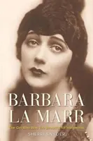 Barbara La Marr: La ragazza che era troppo bella per Hollywood - Barbara La Marr: The Girl Who Was Too Beautiful for Hollywood