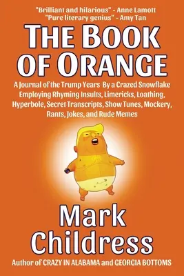 Il libro di Orange: A Journal of the Trump Years By a Crazed Snowflake Employing Rhyming Insults, Limericks, Loathing, Hyperbole, Secret T - The Book of Orange: A Journal of the Trump Years By a Crazed Snowflake Employing Rhyming Insults, Limericks, Loathing, Hyperbole, Secret T