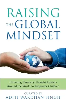 Crescere con una mentalità globale: : Saggi sulla genitorialità di leader di pensiero di tutto il mondo per dare potere ai bambini - Raising the Global Mindset: : Parenting Essays by Thought Leaders Around the World to Empower Children