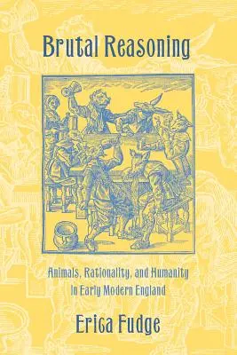 Ragionamento brutale: Animali, razionalità e umanità nella prima Inghilterra moderna - Brutal Reasoning: Animals, Rationality, and Humanity in Early Modern England