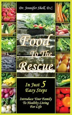 Il cibo alla riscossa: In soli 5 semplici passi: introduci la tua famiglia a uno stile di vita sano per tutta la vita - Food to the Rescue: In Just 5 Easy Steps - Introduce Your Family to Healthy Living for Life