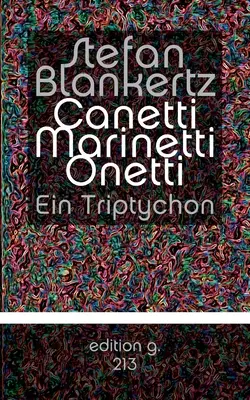 Canetti Marinetti Onetti: Un trittico - Canetti Marinetti Onetti: Ein Triptychon