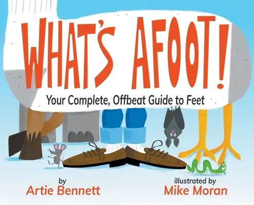 Cosa c'è in giro! La vostra guida completa e anticonformista ai piedi - What's Afoot!: Your Complete, Offbeat Guide to Feet