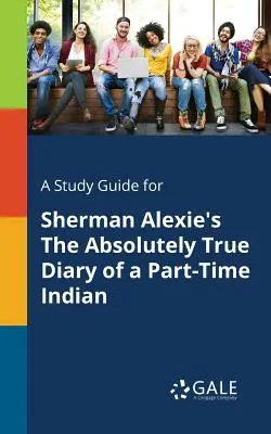 Guida allo studio di The Absolutely True Diary of a Part-Time Indian di Sherman Alexie - A Study Guide for Sherman Alexie's The Absolutely True Diary of a Part-Time Indian