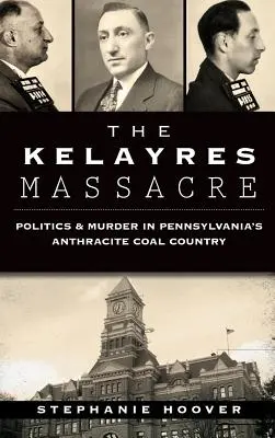 Il massacro di Kelayres: Politica e omicidi nel paese del carbone di antracite in Pennsylvania - The Kelayres Massacre: Politics & Murder in Pennsylvania's Anthracite Coal Country