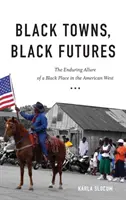 Città nere, futuri neri: Il fascino duraturo di un luogo nero nell'Ovest americano - Black Towns, Black Futures: The Enduring Allure of a Black Place in the American West