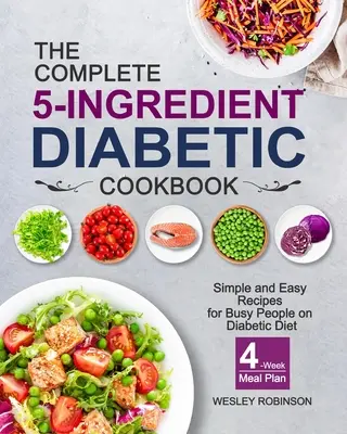Il ricettario completo per diabetici a 5 ingredienti: Ricette semplici e facili per persone impegnate in una dieta diabetica con un piano alimentare di 4 settimane - The Complete 5-Ingredient Diabetic Cookbook: Simple and Easy Recipes for Busy People on Diabetic Diet with 4-Week Meal Plan