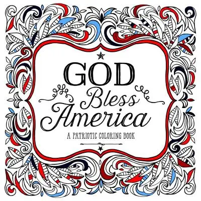 Dio benedica l'America: Un libro da colorare patriottico - God Bless America: A Patriotic Coloring Book