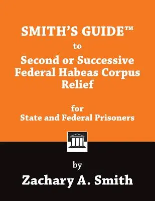Guida di Smith al secondo o successivo rilascio dell'Habeas Corpus federale per i detenuti statali e federali - Smith's Guide to Second or Successive Federal Habeas Corpus Relief for State and Federal Prisoners