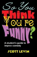 Pensi di essere divertente? Guida per studenti all'improvvisazione comica - So You Think You're Funny?: A Student's Guide to Improv Comedy
