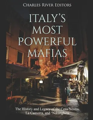Le mafie più potenti d'Italia: La storia e l'eredità di Cosa Nostra, della Camorra e della 'Ndrangheta - Italy's Most Powerful Mafias: The History and Legacy of the Cosa Nostra, La Camorra, and 'Ndrangheta