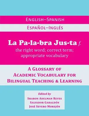 La Palabra Justa: An English-Spanish / Espanol-Ingles Glossary of Academic Vocabulary for Bilingual Teaching & Learning (Glossario del vocabolario accademico per l'insegnamento e l'apprendimento bilingue). - La Palabra Justa: An English-Spanish / Espanol-Ingles Glossary of Academic Vocabulary for Bilingual Teaching & Learning