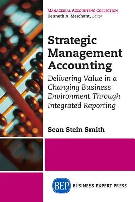Contabilità strategica di gestione: Fornire valore in un ambiente aziendale in evoluzione attraverso il reporting integrato - Strategic Management Accounting: Delivering Value in a Changing Business Environment Through Integrated Reporting