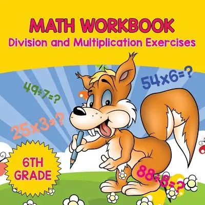 Libro di esercizi di matematica per la 6ª classe: Esercizi di divisione e moltiplicazione - 6th Grade Math Workbook: Division and Multiplication Exercises