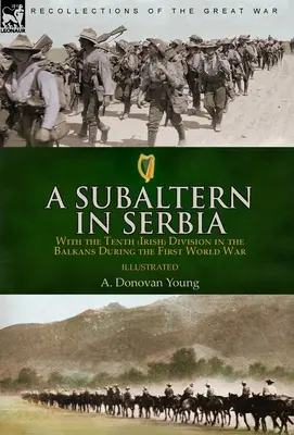 Un subalterno in Serbia: con la Decima Divisione (irlandese) nei Balcani durante la Prima guerra mondiale - A Subaltern in Serbia: With the Tenth (Irish) Division in the Balkans During the First World War