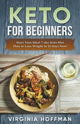 Keto per principianti: Inizia il tuo piano di dieta Keto ideale di 7 giorni per perdere peso in 21 giorni! - Keto For Beginners: Start Your Ideal 7-day Keto Diet Plan to Lose Weight in 21 Days Now!