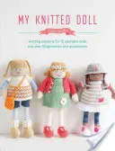 La mia bambola a maglia: Modelli di maglia per 12 adorabili bambole e oltre 50 capi e accessori - My Knitted Doll: Knitting Patterns for 12 Adorable Dolls and Over 50 Garments and Accessories