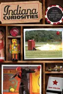 Curiosità dell'Indiana: Personaggi stravaganti, stranezze stradali e altre cose fuori dal comune, terza edizione - Indiana Curiosities: Quirky Characters, Roadside Oddities & Other Offbeat Stuff, Third Edition